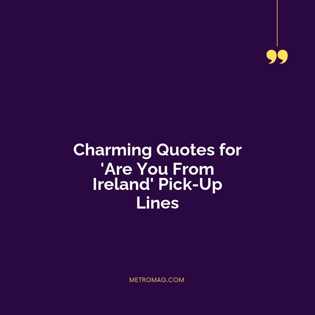 Charming Quotes for 'Are You From Ireland' Pick-Up Lines