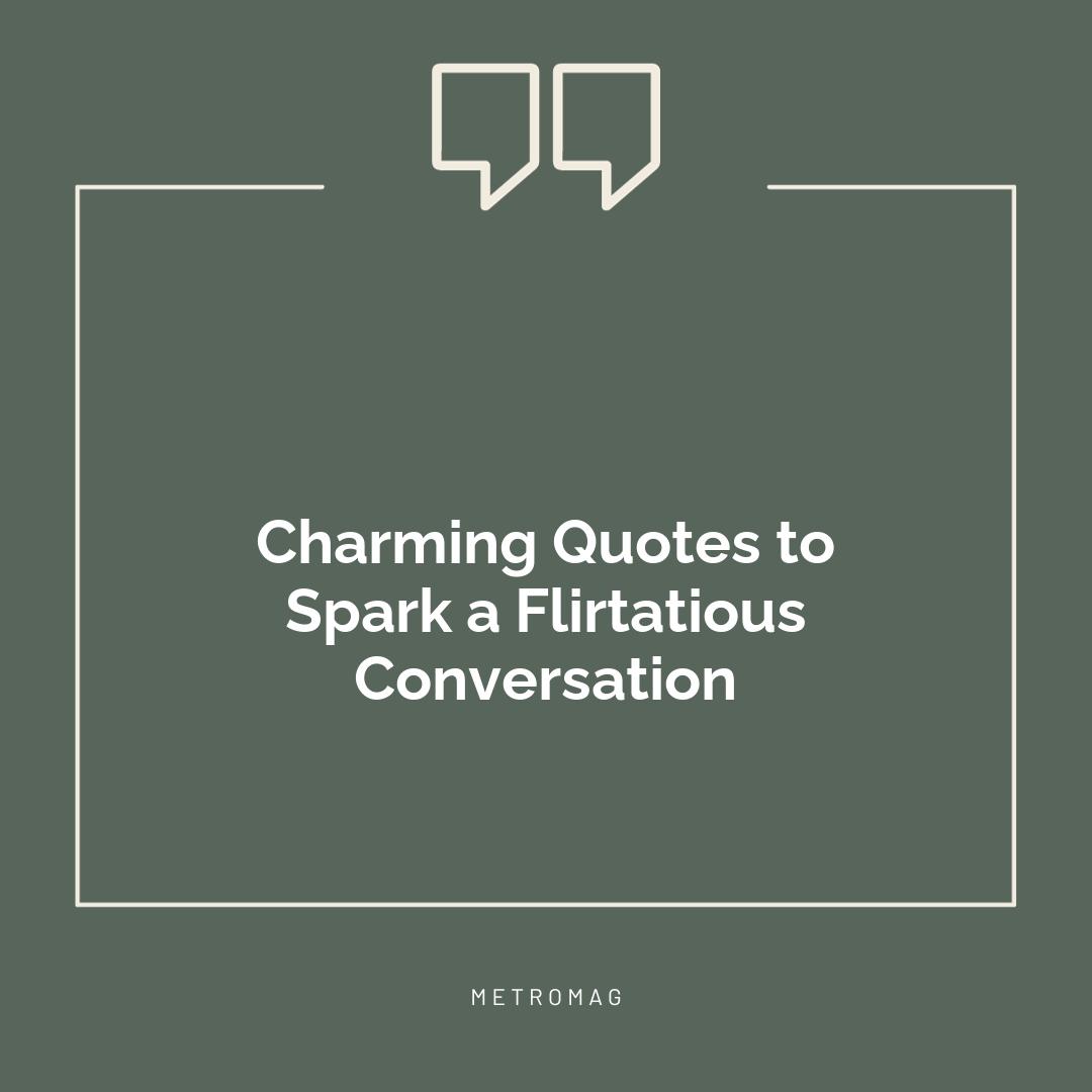 Charming Quotes to Spark a Flirtatious Conversation