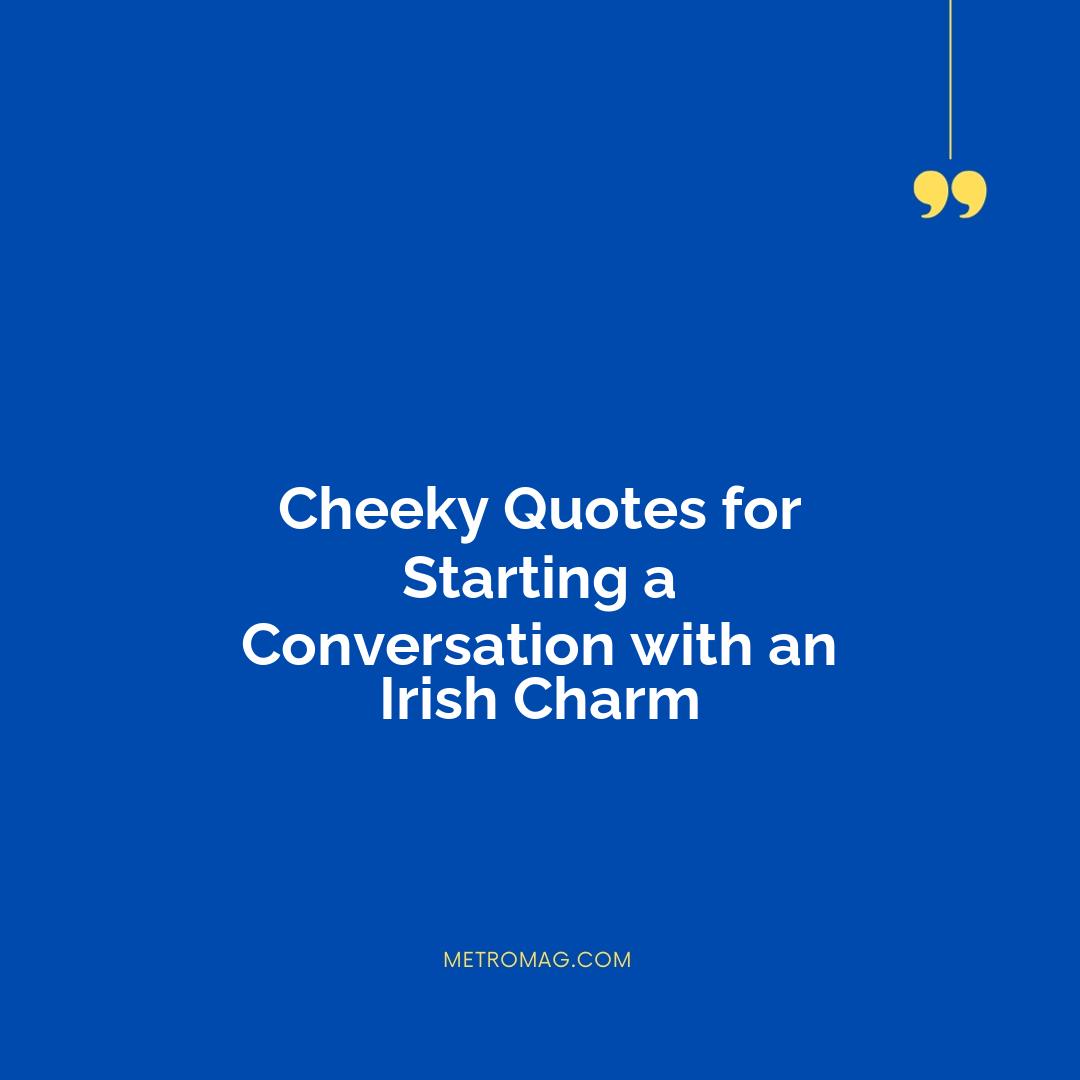 Cheeky Quotes for Starting a Conversation with an Irish Charm