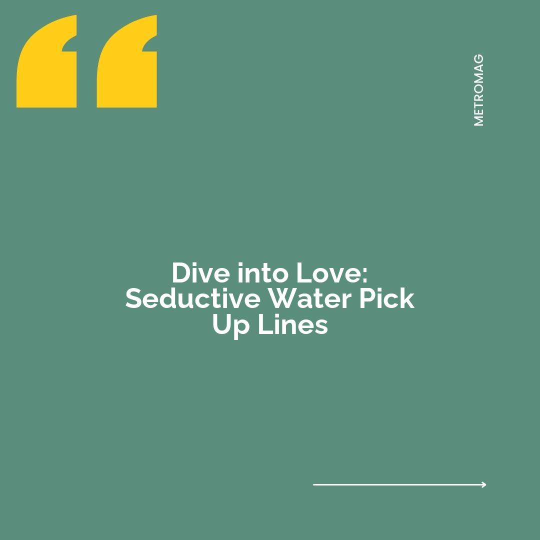 Dive into Love: Seductive Water Pick Up Lines