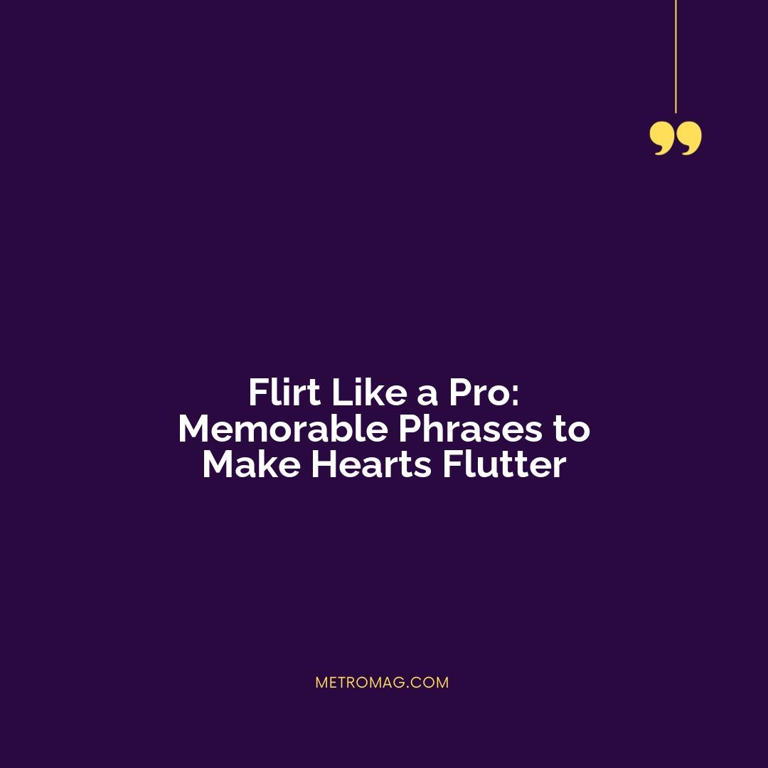 Flirt Like a Pro: Memorable Phrases to Make Hearts Flutter