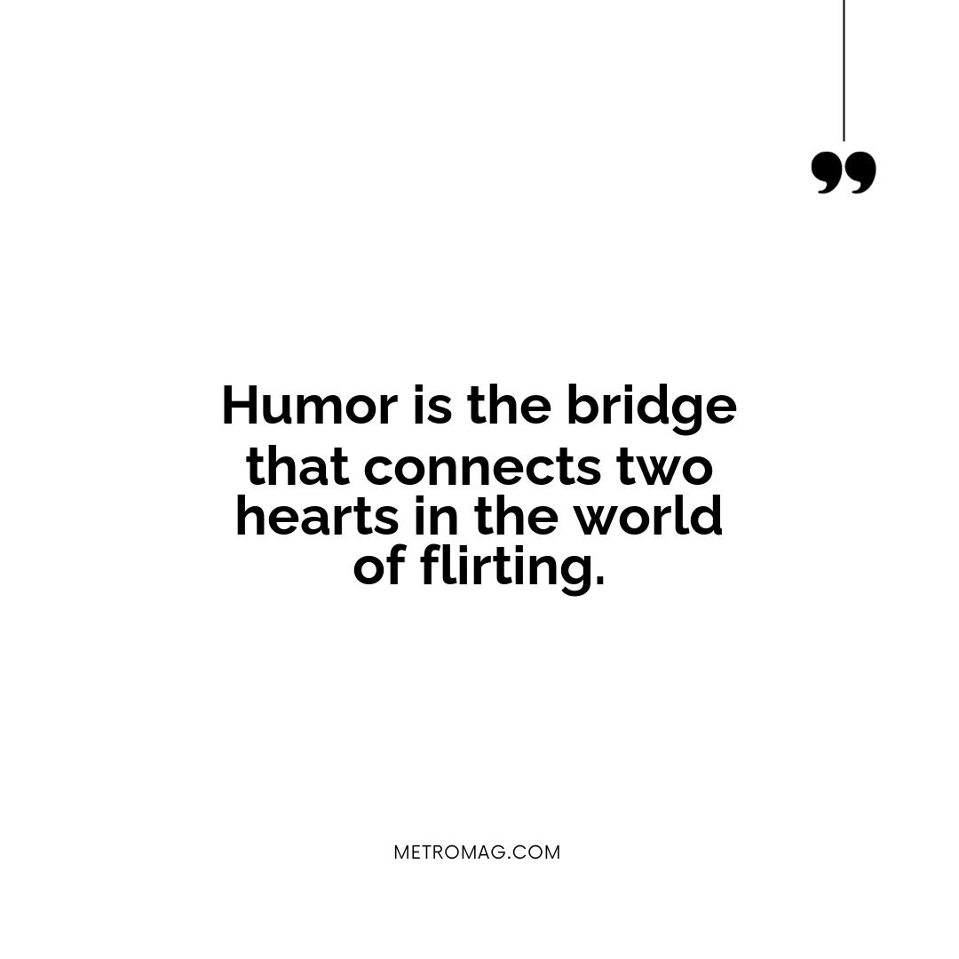 Humor is the bridge that connects two hearts in the world of flirting.