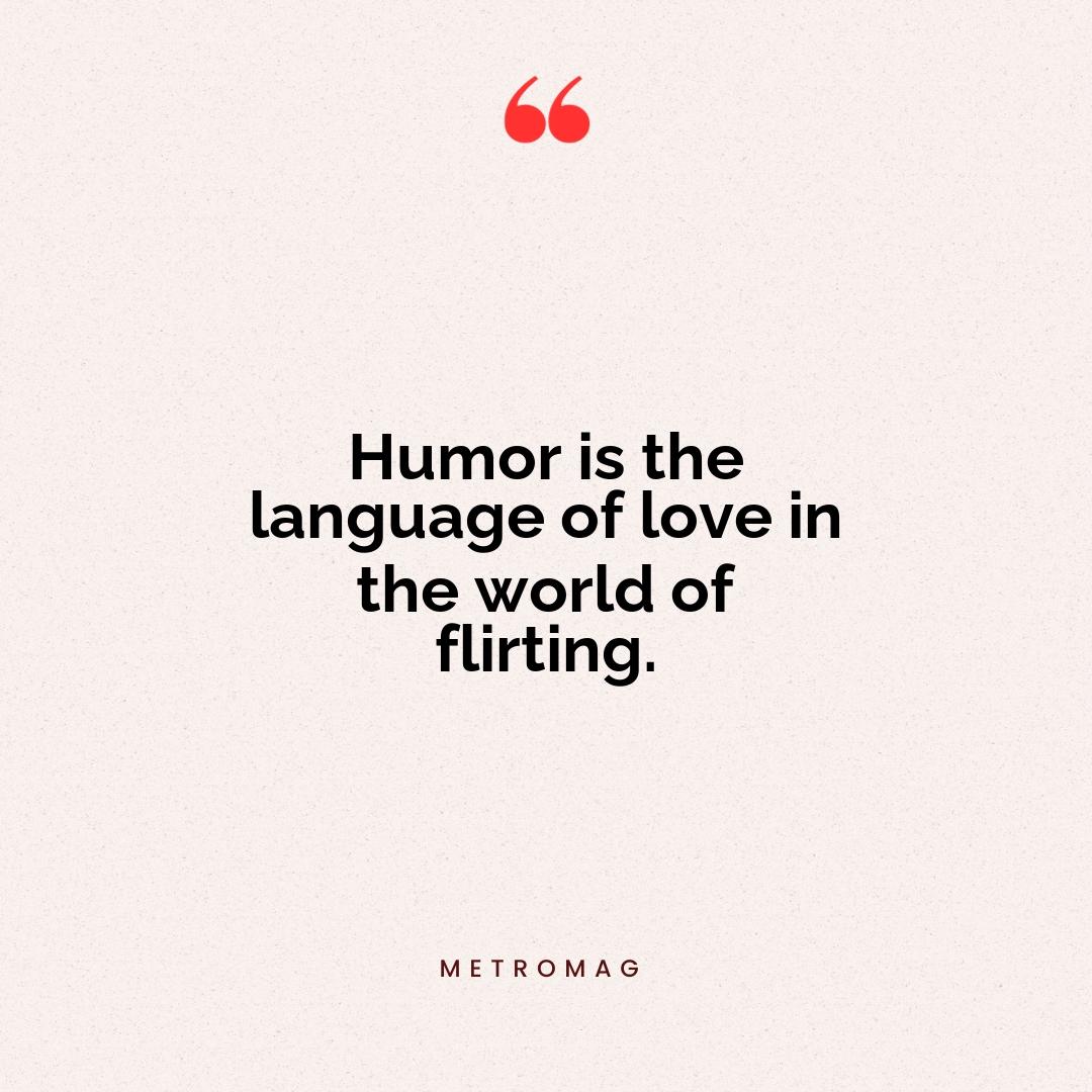 Humor is the language of love in the world of flirting.