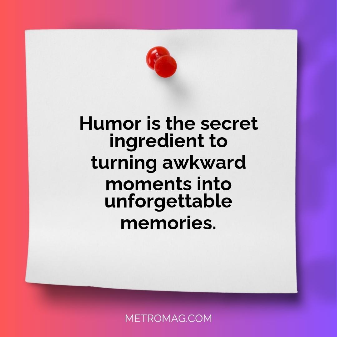 Humor is the secret ingredient to turning awkward moments into unforgettable memories.
