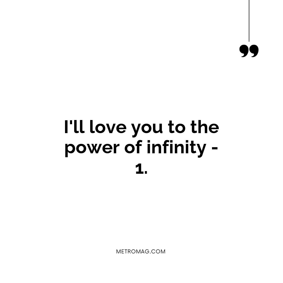 I'll love you to the power of infinity - 1.