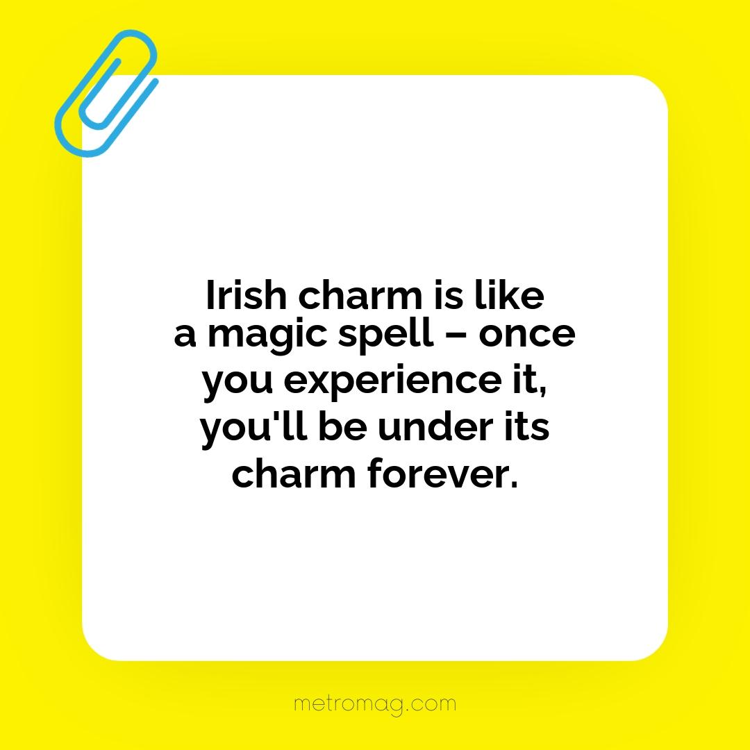 Irish charm is like a magic spell – once you experience it, you'll be under its charm forever.