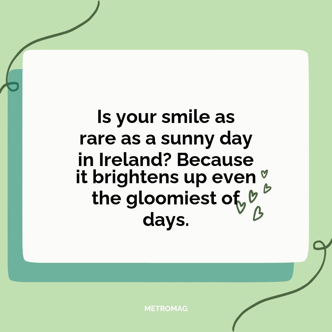 Is your smile as rare as a sunny day in Ireland? Because it brightens up even the gloomiest of days.