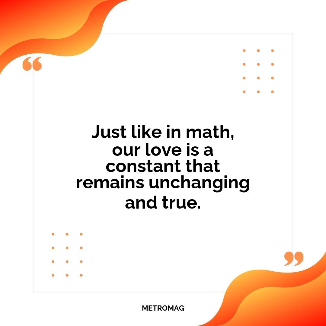 Just like in math, our love is a constant that remains unchanging and true.