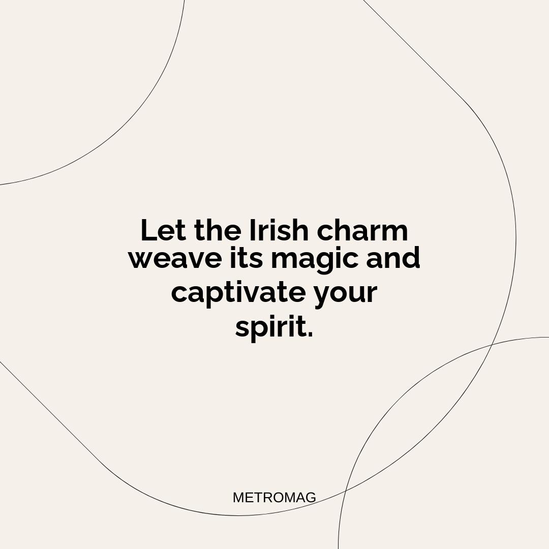 Let the Irish charm weave its magic and captivate your spirit.
