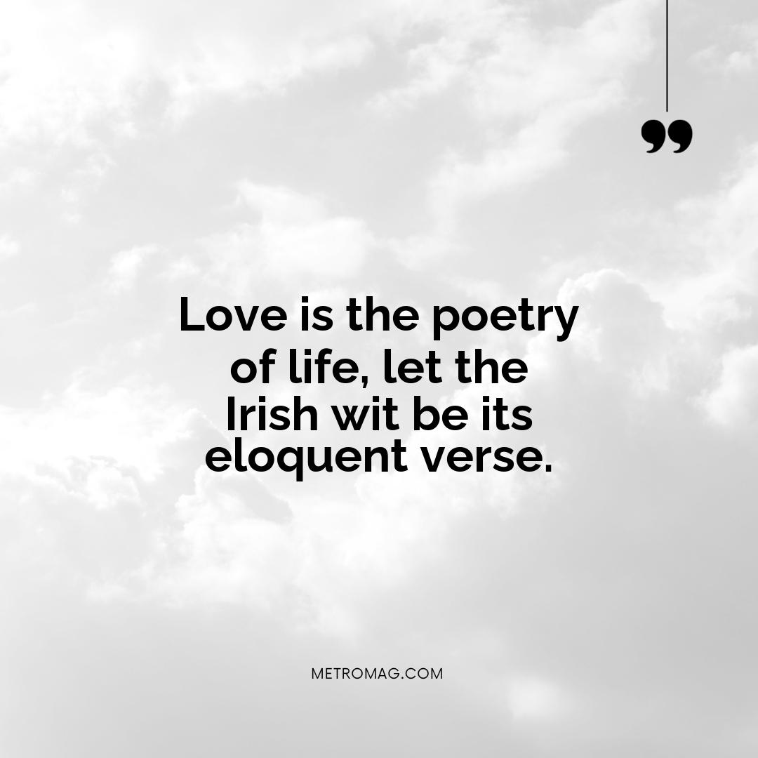Love is the poetry of life, let the Irish wit be its eloquent verse.