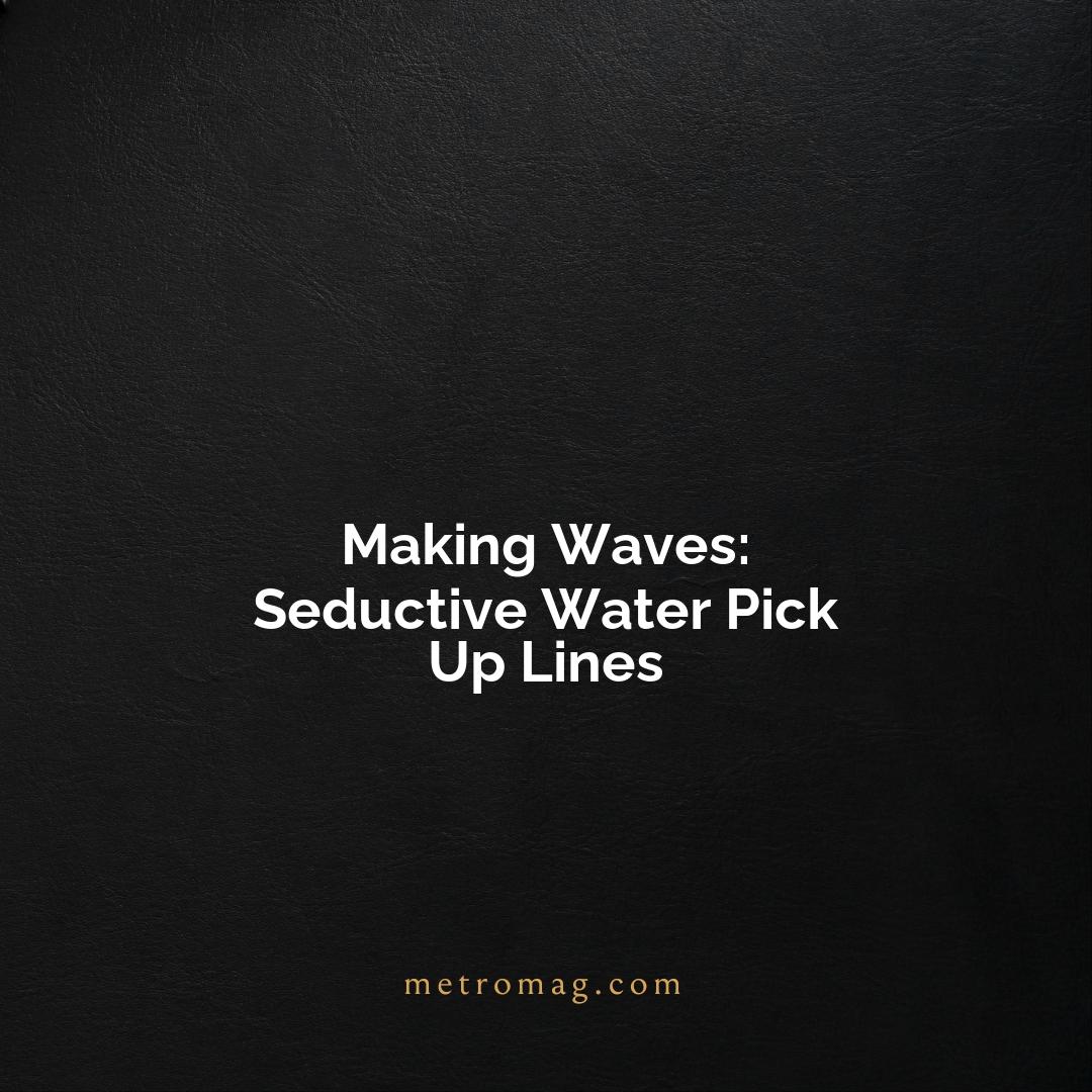 Making Waves: Seductive Water Pick Up Lines