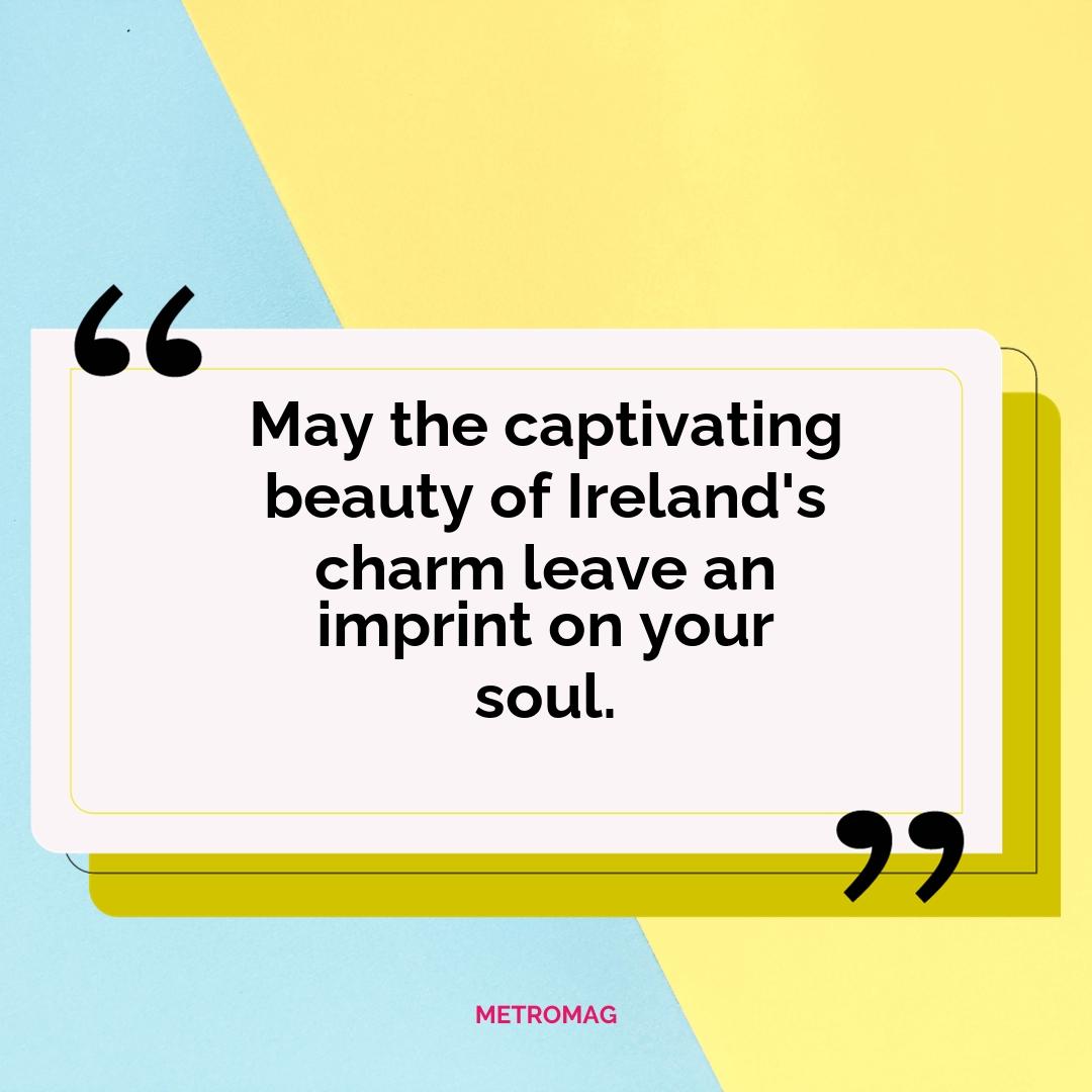 May the captivating beauty of Ireland's charm leave an imprint on your soul.