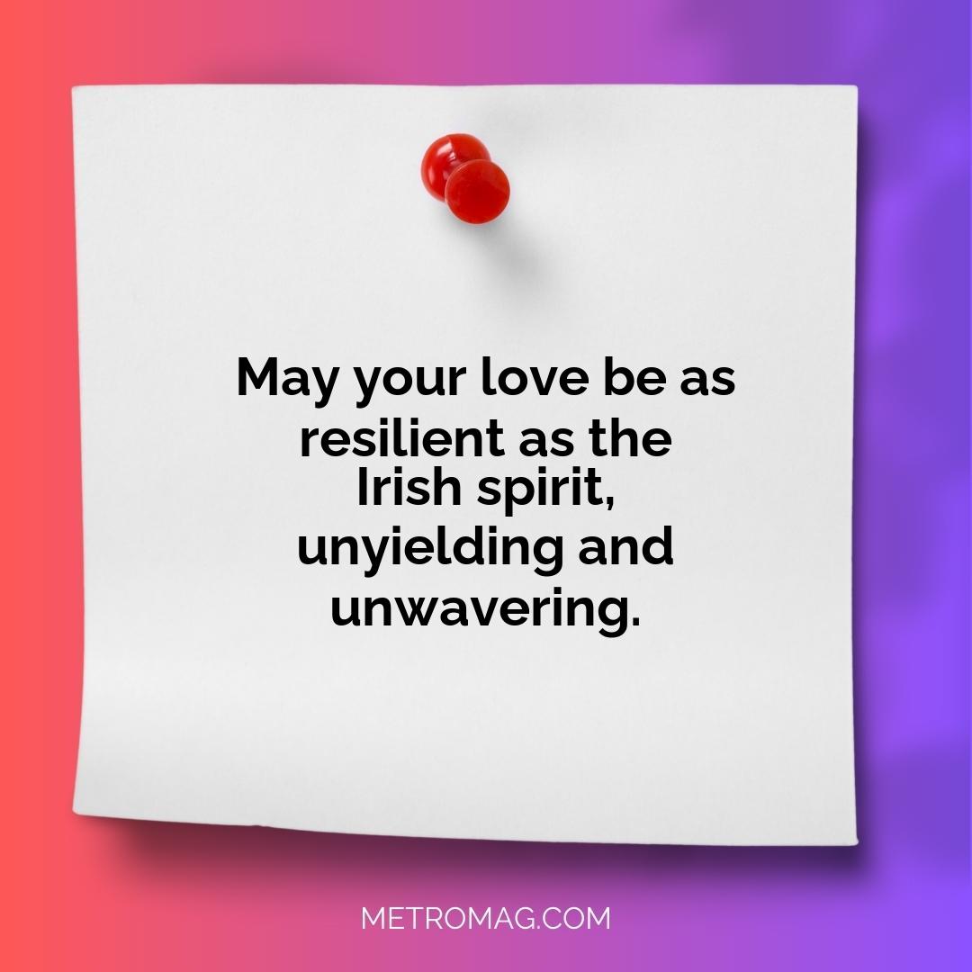 May your love be as resilient as the Irish spirit, unyielding and unwavering.