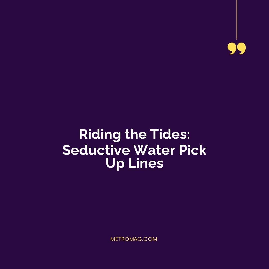 Riding the Tides: Seductive Water Pick Up Lines