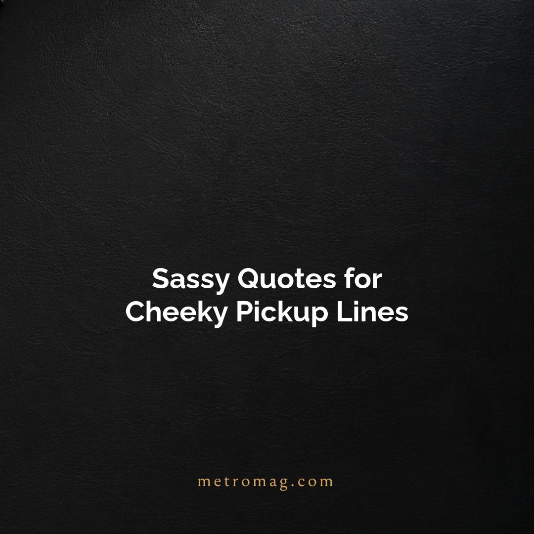 Sassy Quotes for Cheeky Pickup Lines
