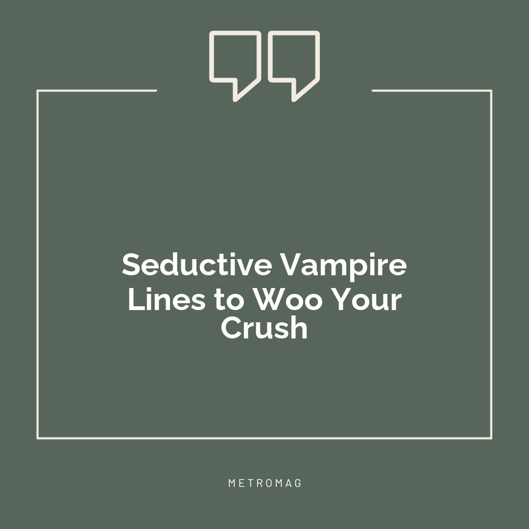 Seductive Vampire Lines to Woo Your Crush