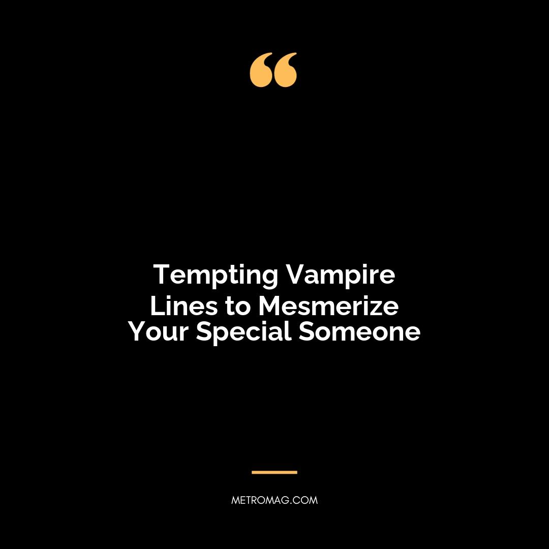 Tempting Vampire Lines to Mesmerize Your Special Someone