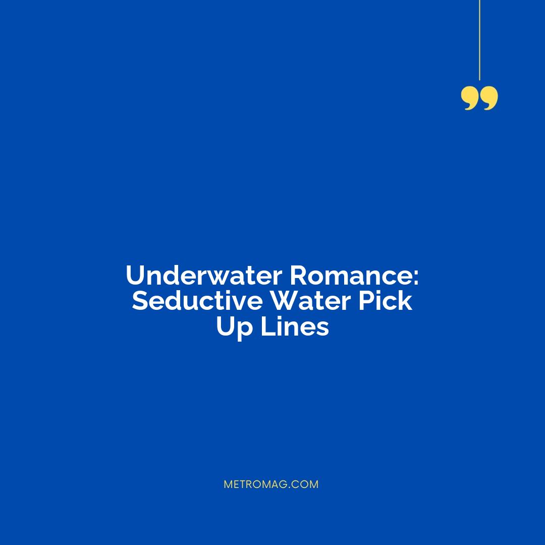 Underwater Romance: Seductive Water Pick Up Lines