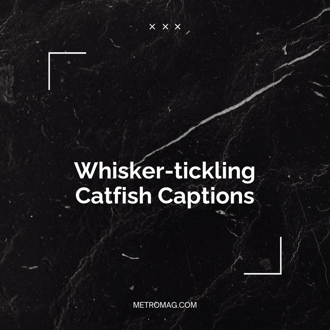 Whisker-tickling Catfish Captions