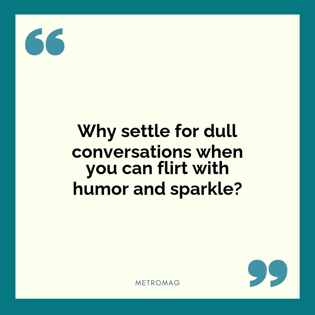 Why settle for dull conversations when you can flirt with humor and sparkle?