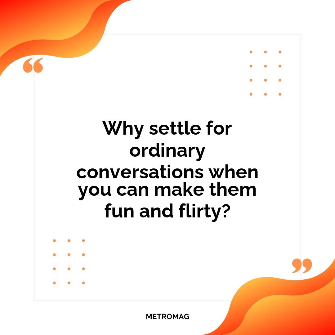 Why settle for ordinary conversations when you can make them fun and flirty?