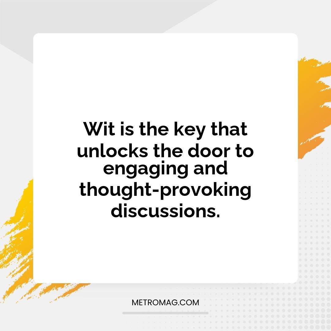 Wit is the key that unlocks the door to engaging and thought-provoking discussions.