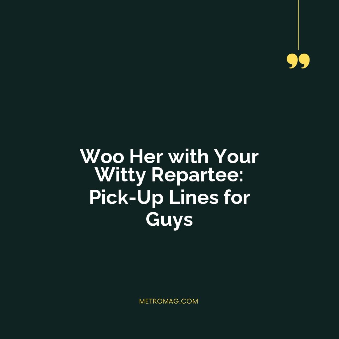Woo Her with Your Witty Repartee: Pick-Up Lines for Guys
